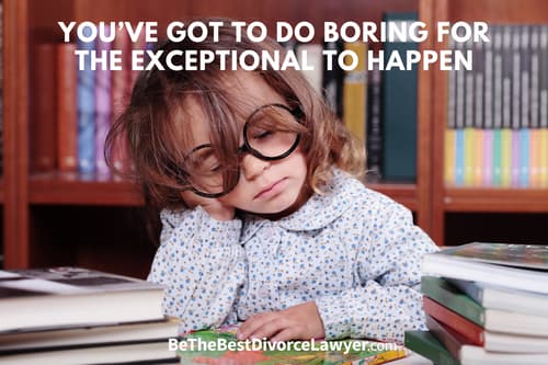 You've got to do the boring for the exceptional to happen.