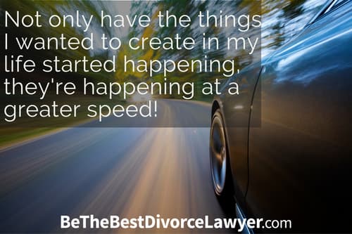 Not only have the things I wanted to create in my life started happening, they are happening at a greater and greater speed!