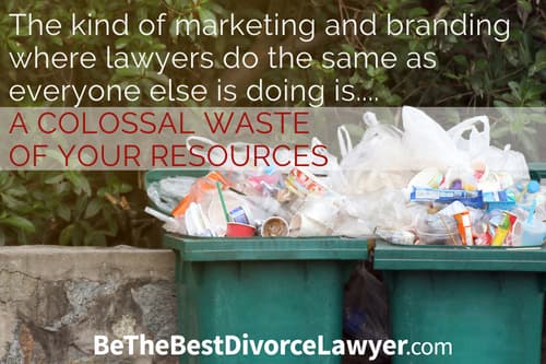 The kind of marketing and branding where lawyers do the same as everyone else is doing is a colossal waste of resources.